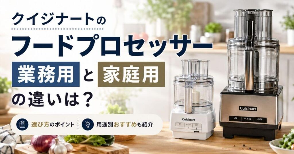 クイジナートのフードプロセッサー業務用と家庭用の違いは？選び方と用途別おすすめも紹介