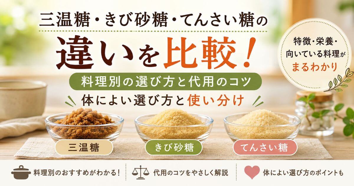 三温糖・きび砂糖・てんさい糖の違いを比較！料理別の選び方と代用の