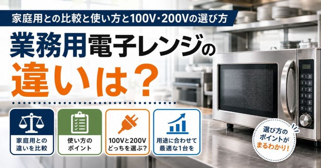 業務用電子レンジの違いは？家庭用との比較と使い方と100V・200Vの選び方