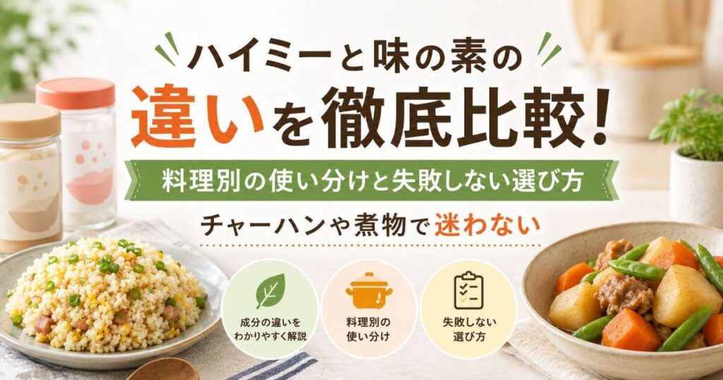 ハイミーと味の素の違いを徹底比較！料理別の使い分けと失敗しない選び方