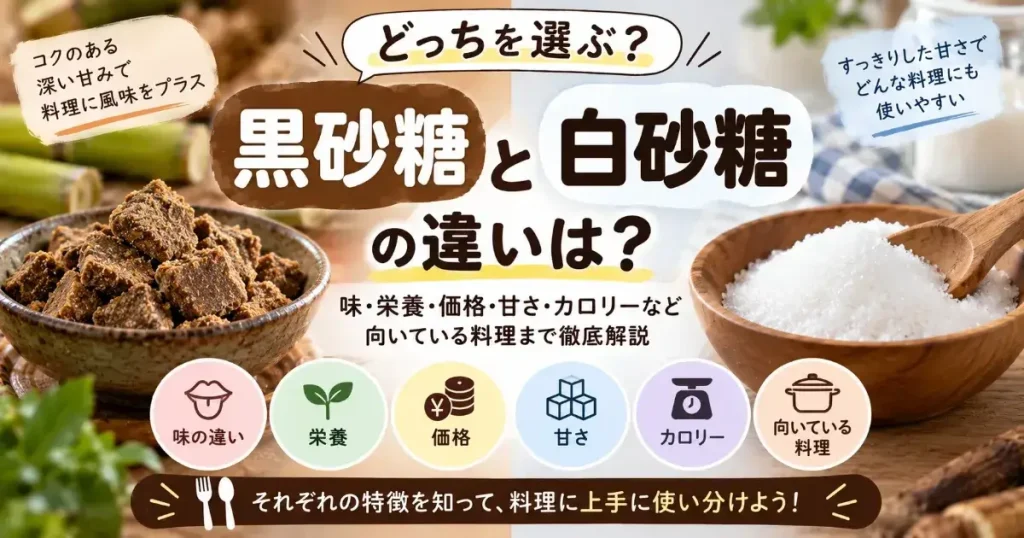 黒砂糖と白砂糖の違いを比較！味・栄養・価格・甘さ・カロリーなど向いている料理まで解説