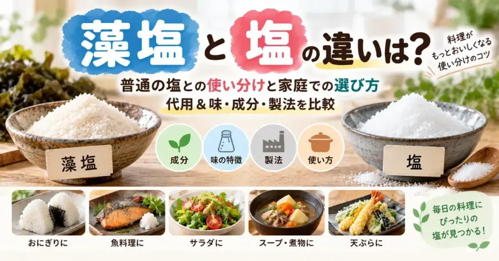 藻塩と塩の違いは?普通の塩との使い分けと家庭での選び方と代用&味・成分・製法を比較